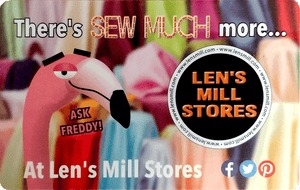 The Len's Mill Stores gift card, featuring Freddy (a cartoon flamingo) from the mid-neck up on the left and the Len's Mill Store Logo (a black circle with white border and bold orange letters reading "LEN'S MILL STORES") on the right, over a blurred, brightly coloured fabric display.  Above reads "There's SEW MUCH more...", below reads "At Len's Mill Stores" followed by social media logos (facebook, twitter pinterest).  The words "ASK FREDDY!" in pink sit just below the flamingo's chin.